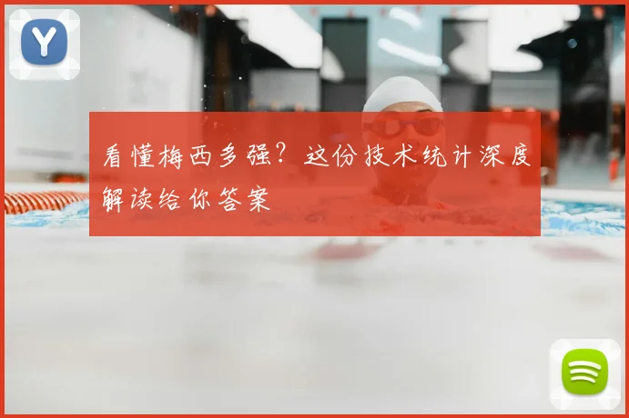看懂梅西多强？这份技术统计深度解读给你答案