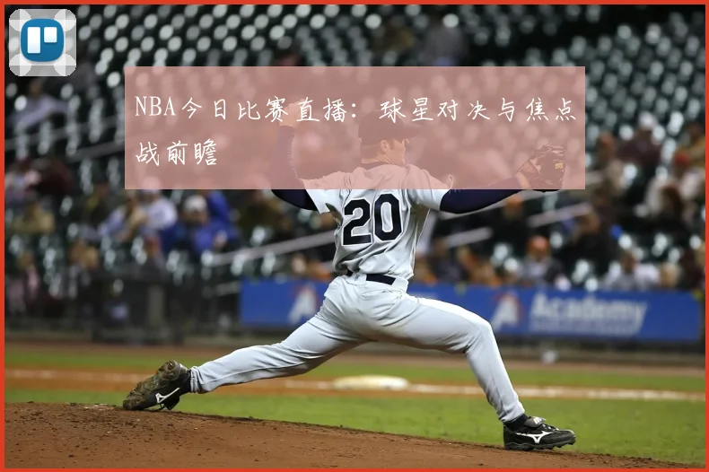 NBA今日比赛直播：球星对决与焦点战前瞻